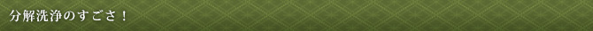 分解洗浄のすごさ！