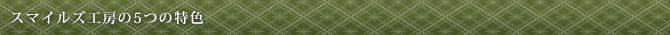 スマイルズ工房の5つの特色
